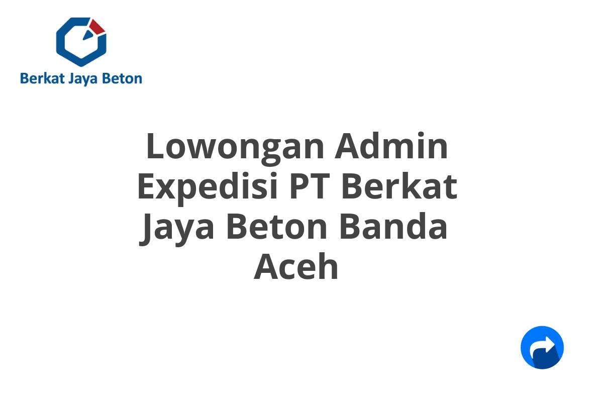 Lowongan Admin Expedisi PT Berkat Jaya Beton Banda Aceh