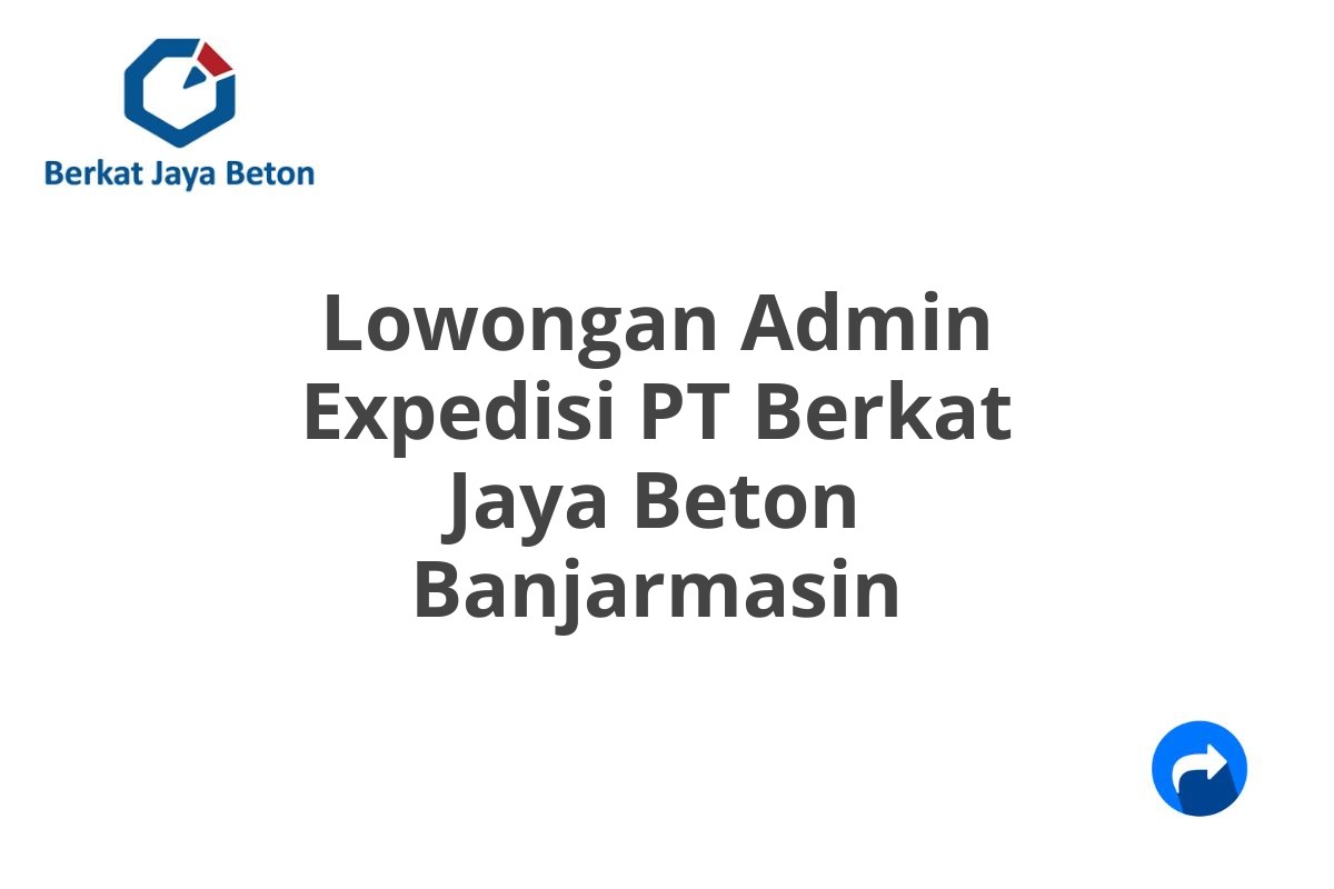 Lowongan Admin Expedisi PT Berkat Jaya Beton Banjarmasin