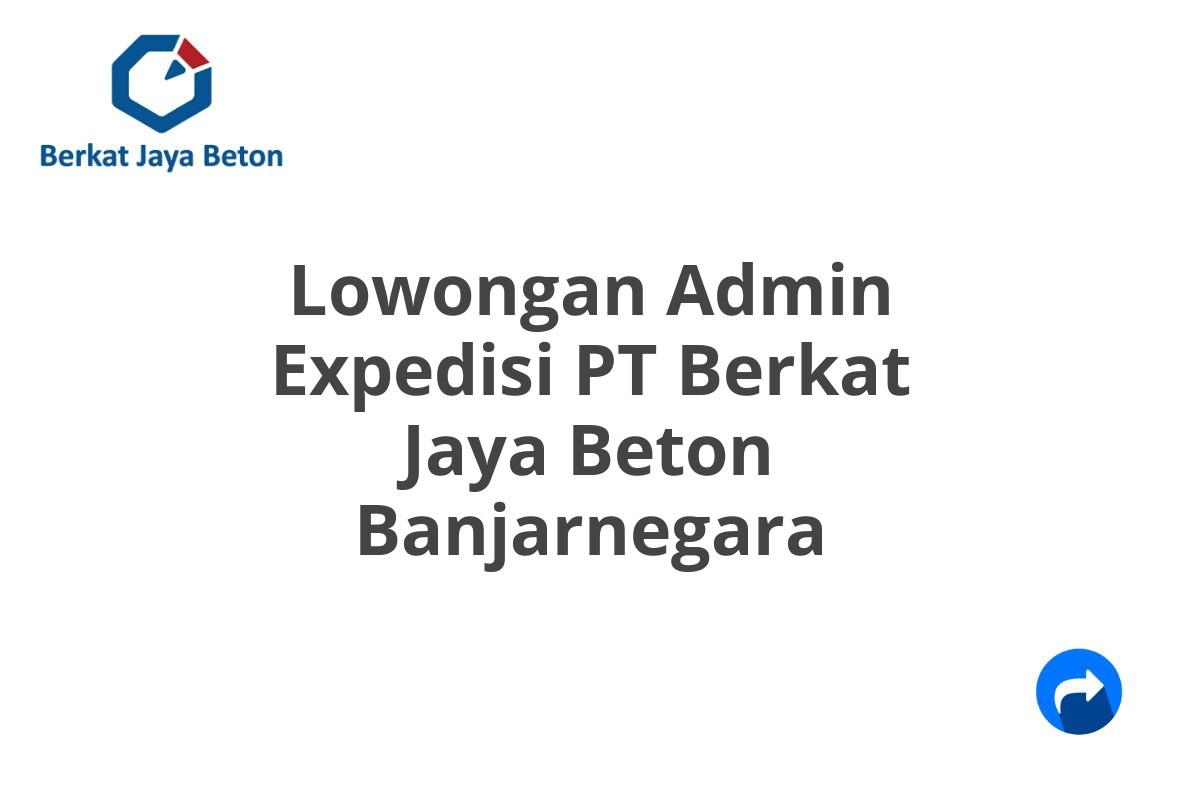 Lowongan Admin Expedisi PT Berkat Jaya Beton Banjarnegara