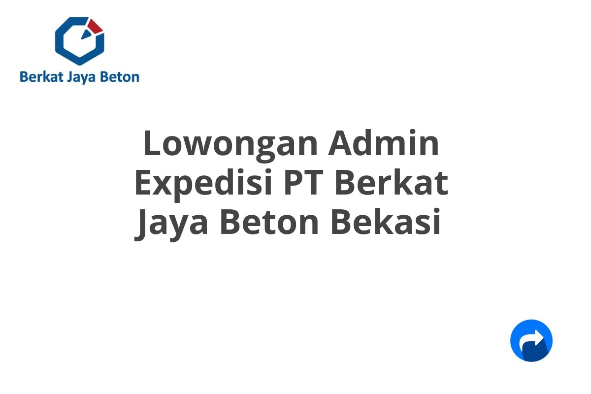 Lowongan Admin Expedisi PT Berkat Jaya Beton Bekasi