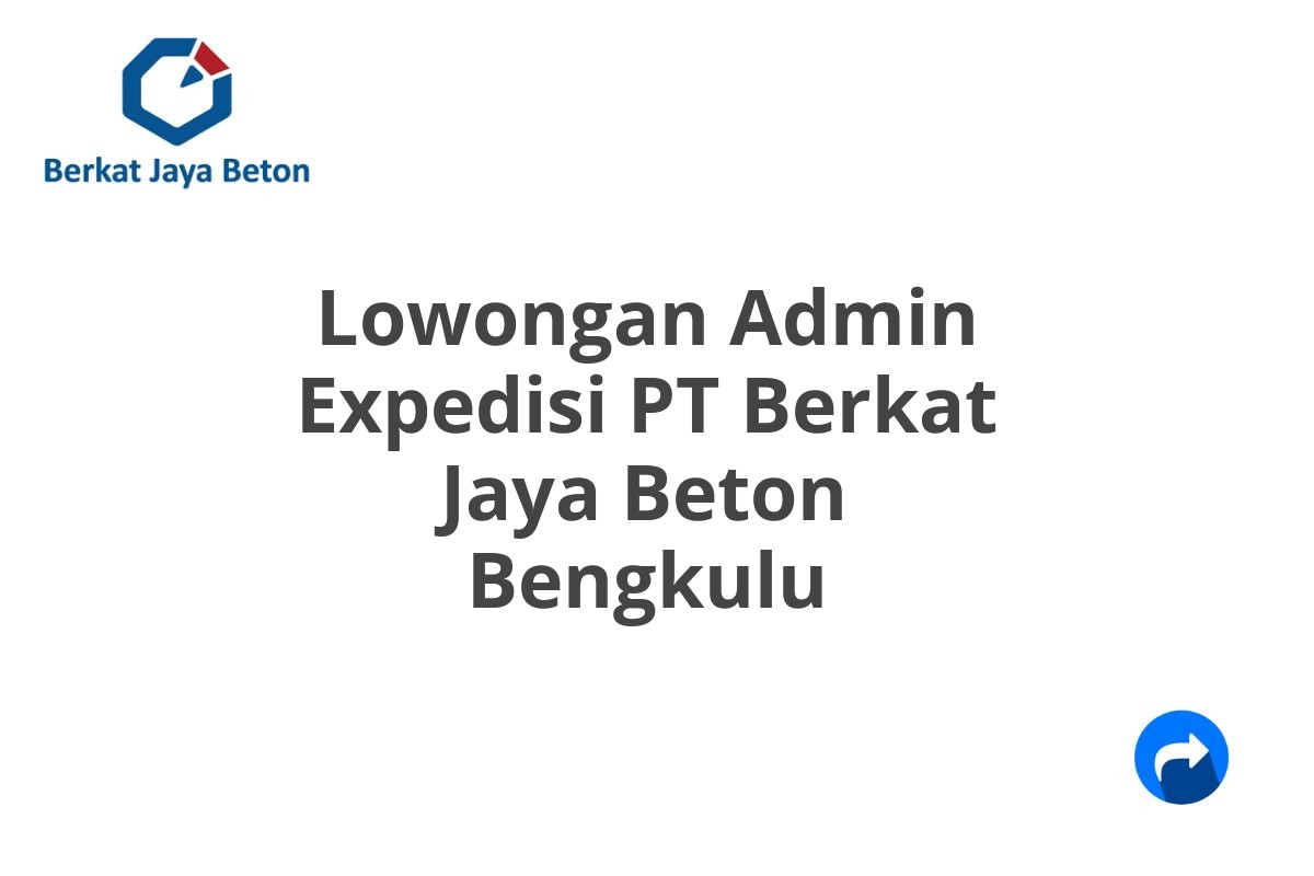 Lowongan Admin Expedisi PT Berkat Jaya Beton Bengkulu