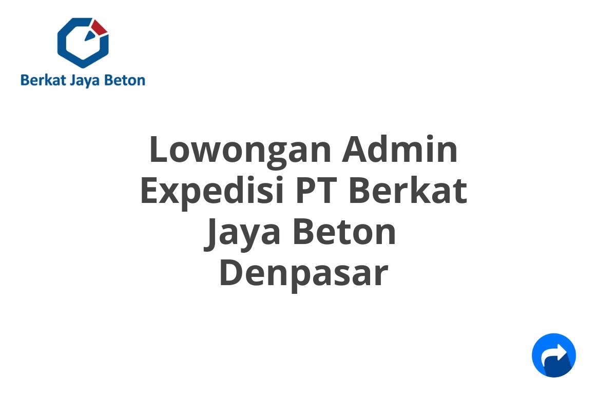 Lowongan Admin Expedisi PT Berkat Jaya Beton Denpasar