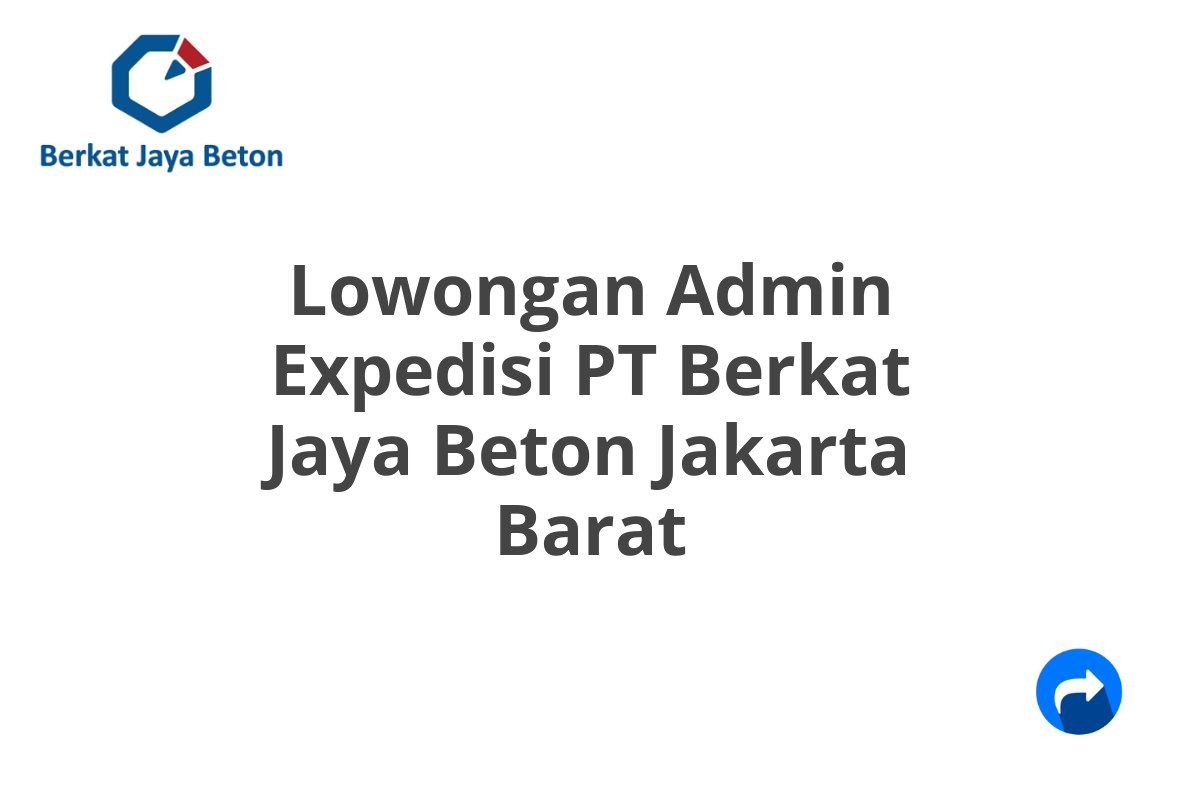 Lowongan Admin Expedisi PT Berkat Jaya Beton Jakarta Barat