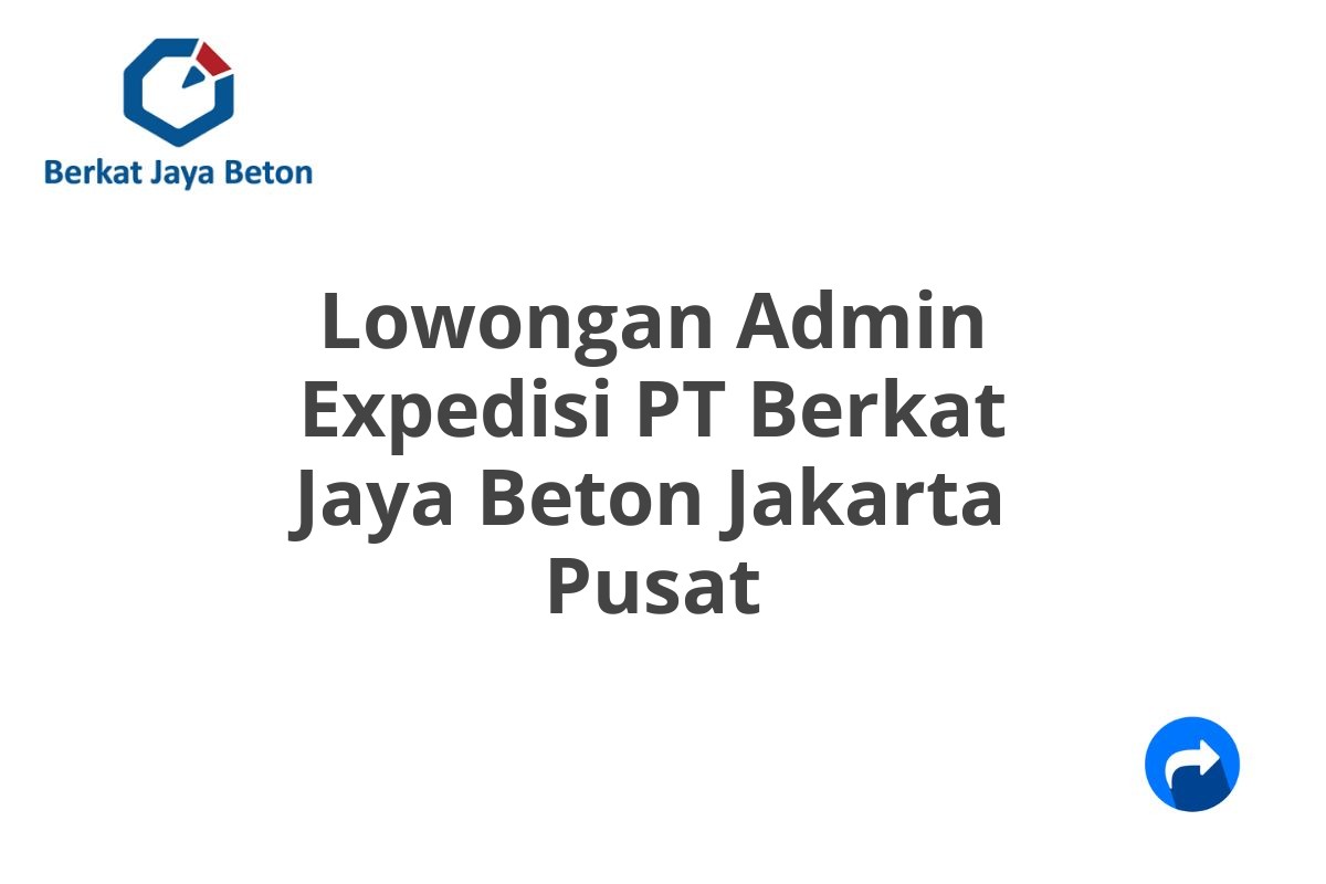 Lowongan Admin Expedisi PT Berkat Jaya Beton Jakarta Pusat