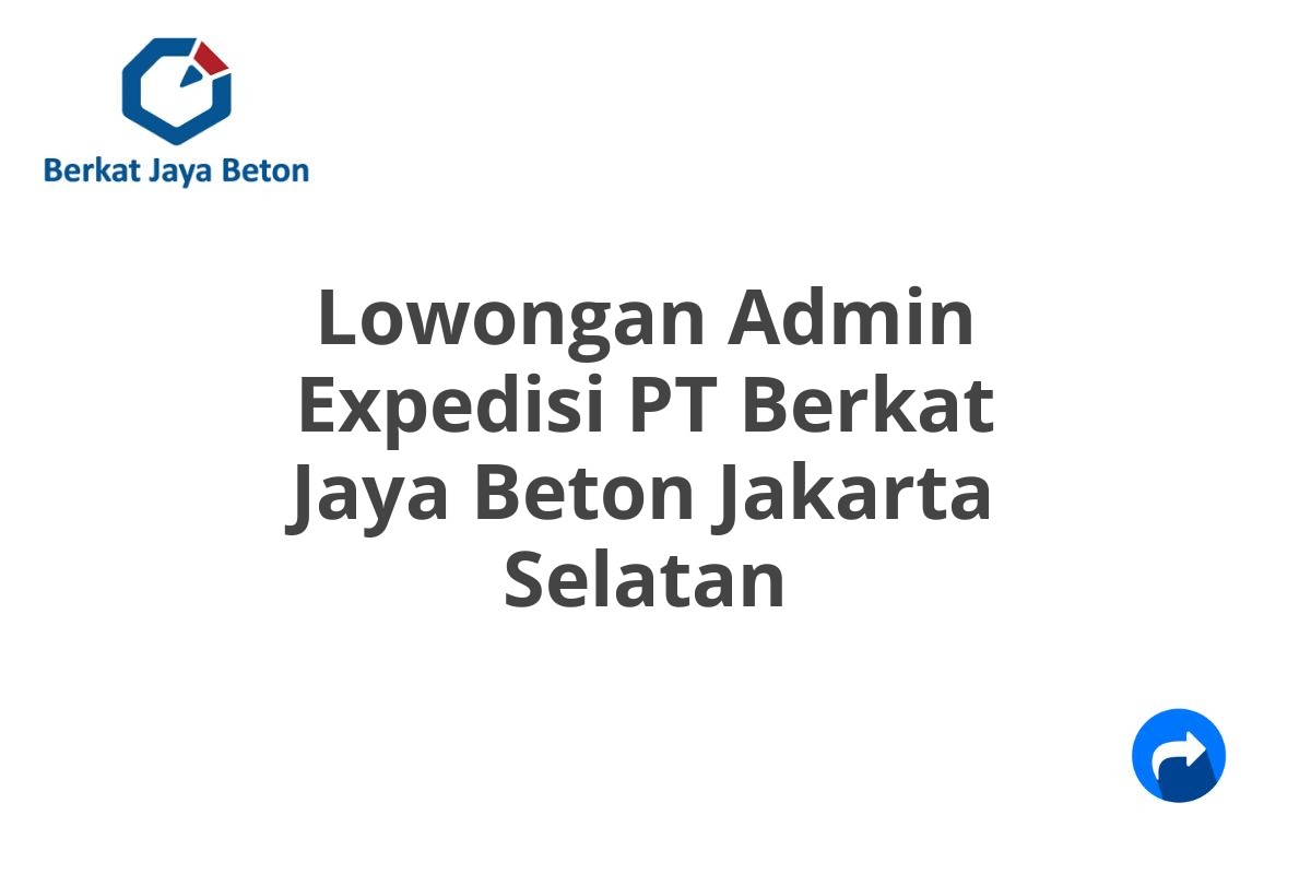 Lowongan Admin Expedisi PT Berkat Jaya Beton Jakarta Selatan