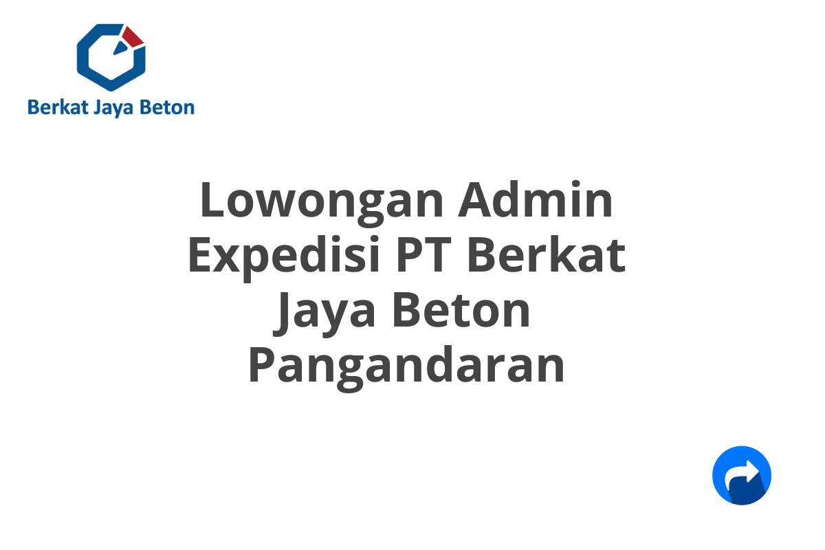 Lowongan Admin Expedisi PT Berkat Jaya Beton Pangandaran