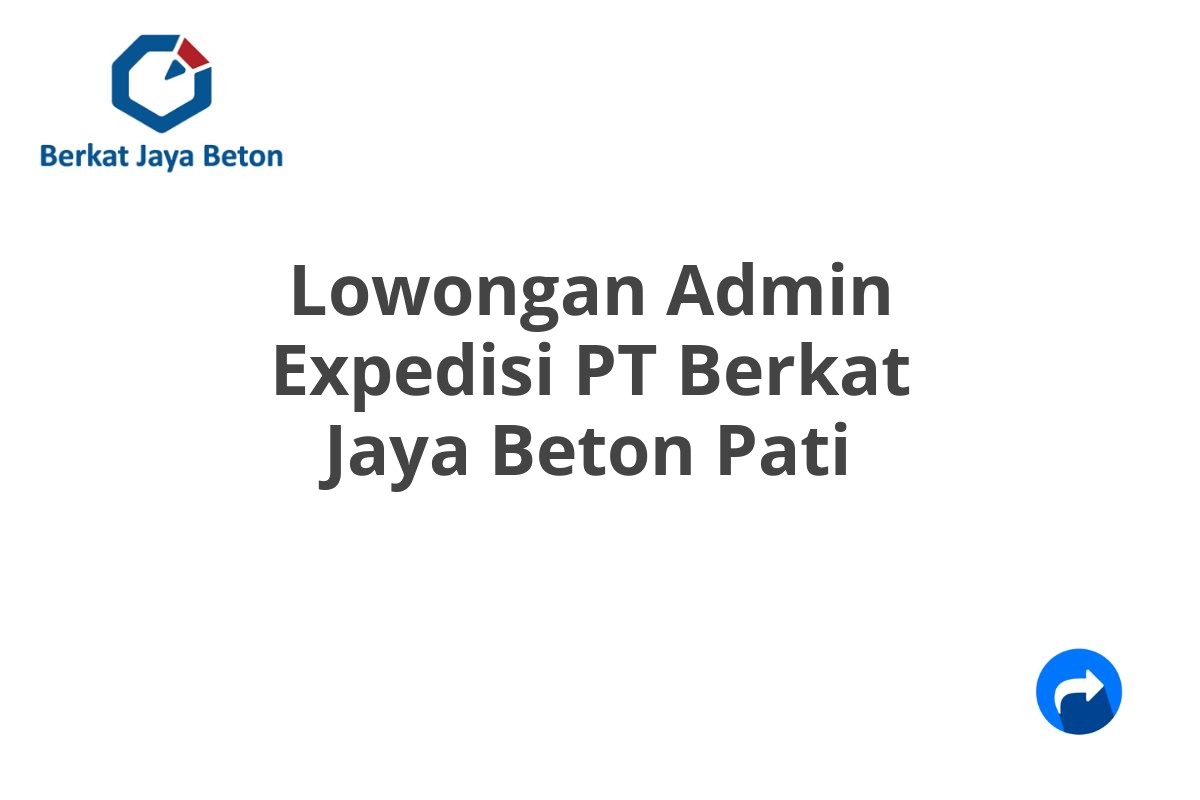 Lowongan Admin Expedisi PT Berkat Jaya Beton Pati