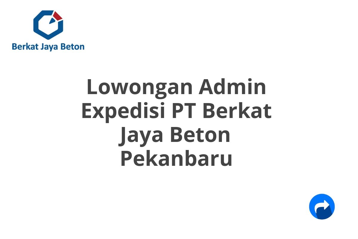 Lowongan Admin Expedisi PT Berkat Jaya Beton Pekanbaru