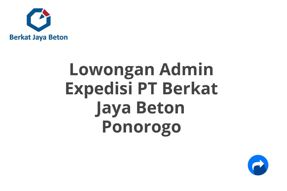 Lowongan Admin Expedisi PT Berkat Jaya Beton Ponorogo