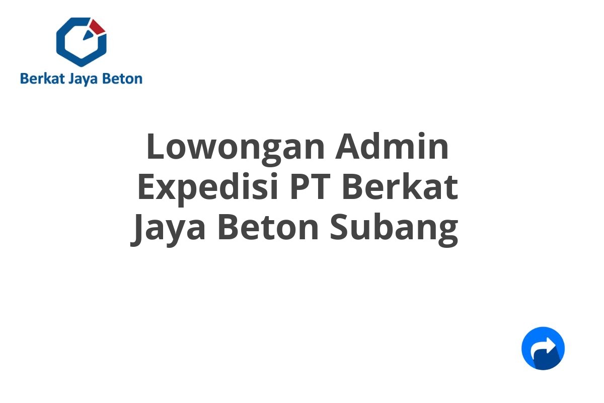 Lowongan Admin Expedisi PT Berkat Jaya Beton Subang