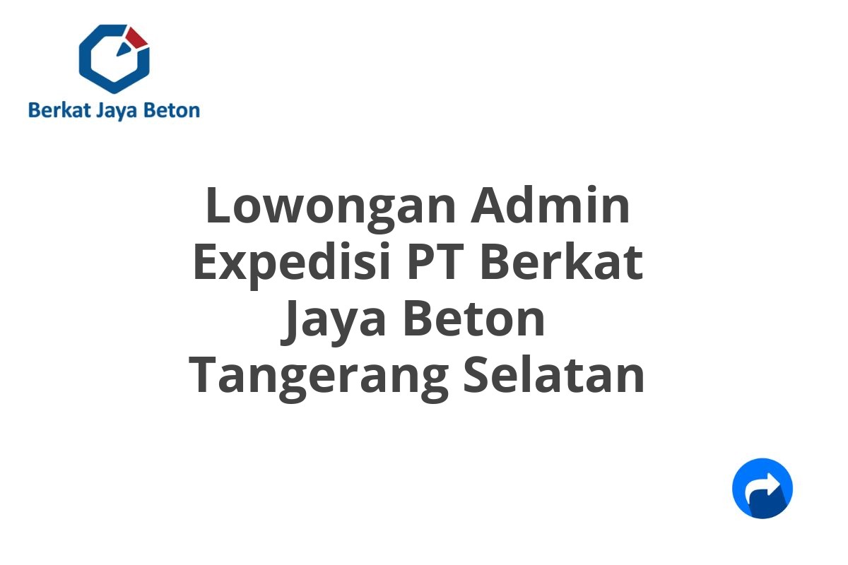 Lowongan Admin Expedisi PT Berkat Jaya Beton Tangerang Selatan