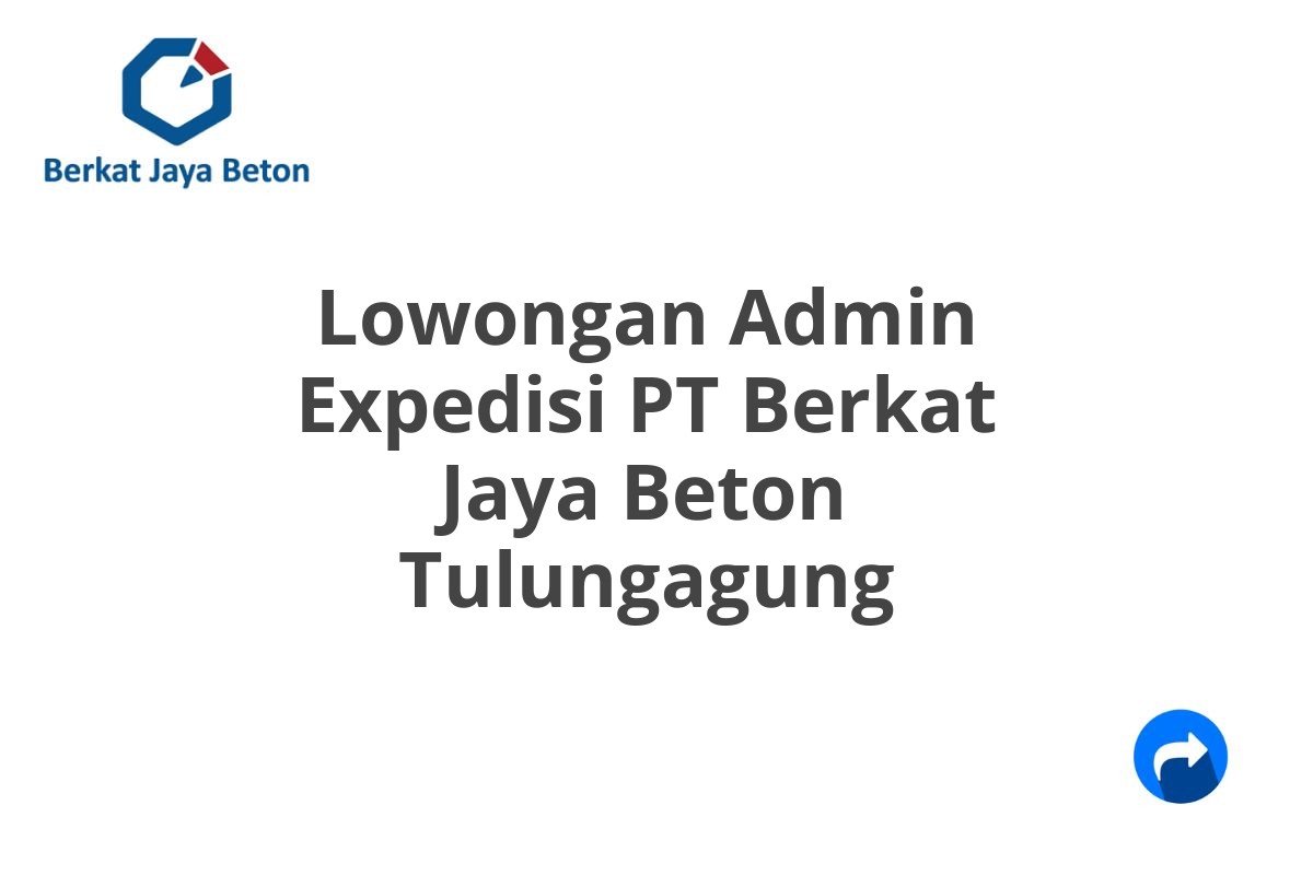 Lowongan Admin Expedisi PT Berkat Jaya Beton Tulungagung