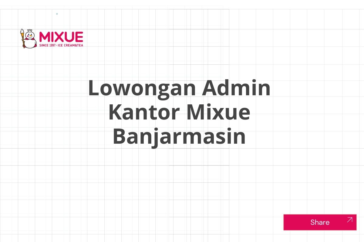 Lowongan Admin Kantor Mixue Banjarmasin