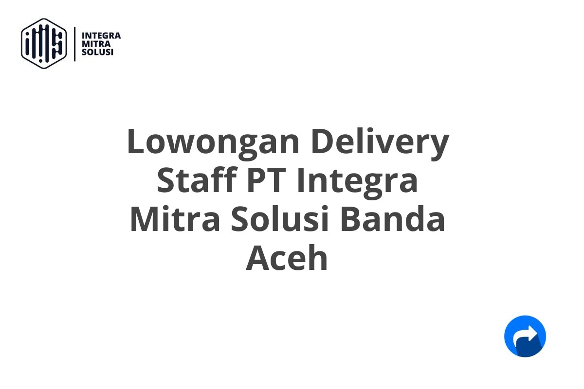 Lowongan Delivery Staff PT Integra Mitra Solusi Banda Aceh