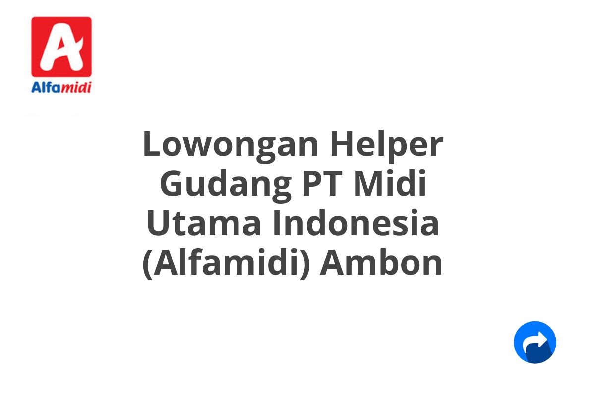 Lowongan Helper Gudang PT Midi Utama Indonesia (Alfamidi) Ambon