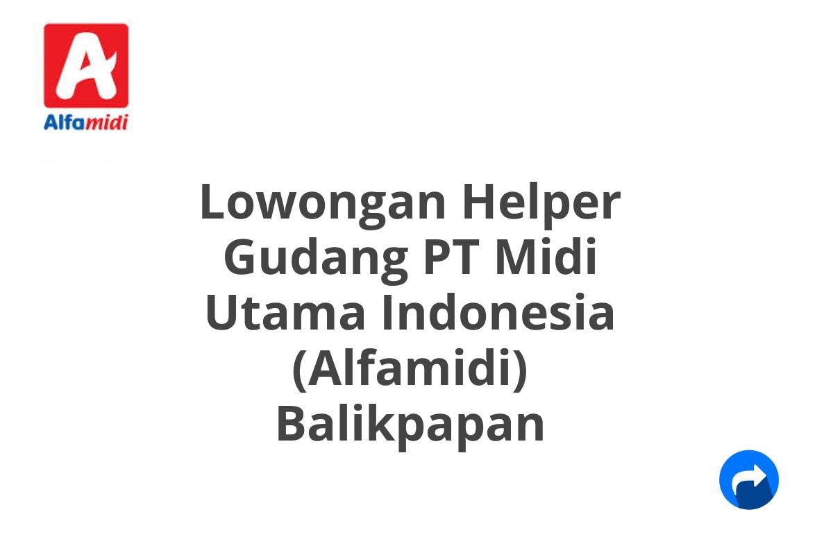 Lowongan Helper Gudang PT Midi Utama Indonesia (Alfamidi) Balikpapan