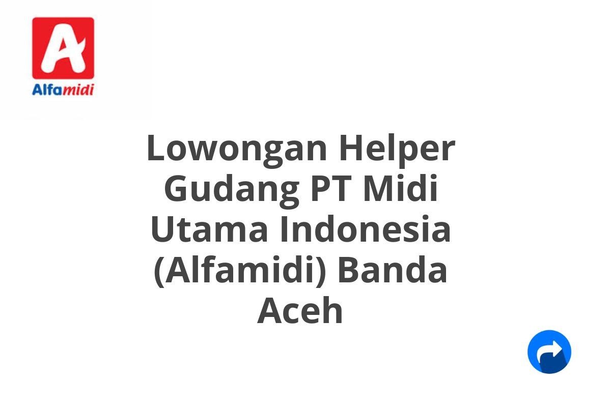 Lowongan Helper Gudang PT Midi Utama Indonesia (Alfamidi) Banda Aceh