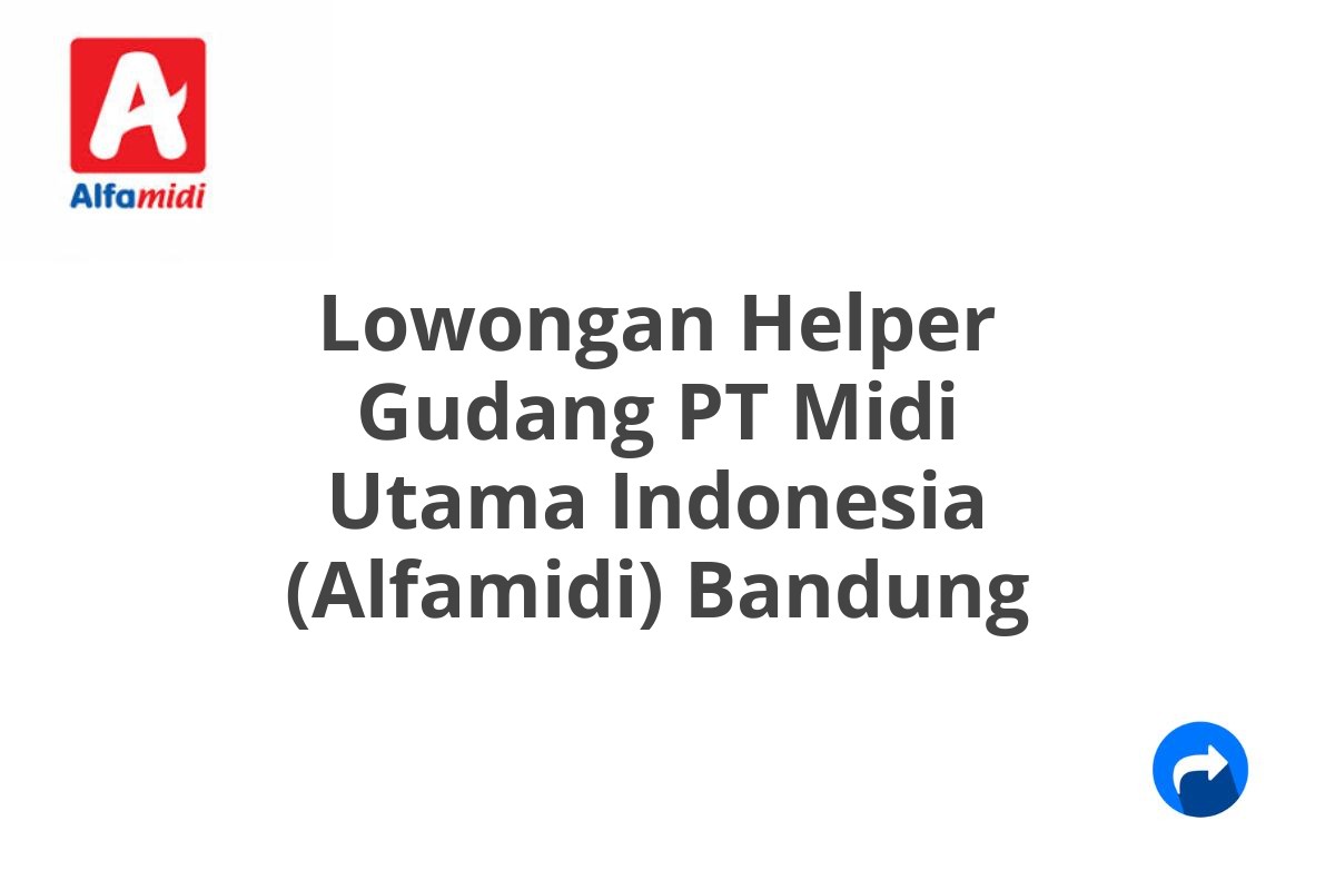 Lowongan Helper Gudang PT Midi Utama Indonesia (Alfamidi) Bandung