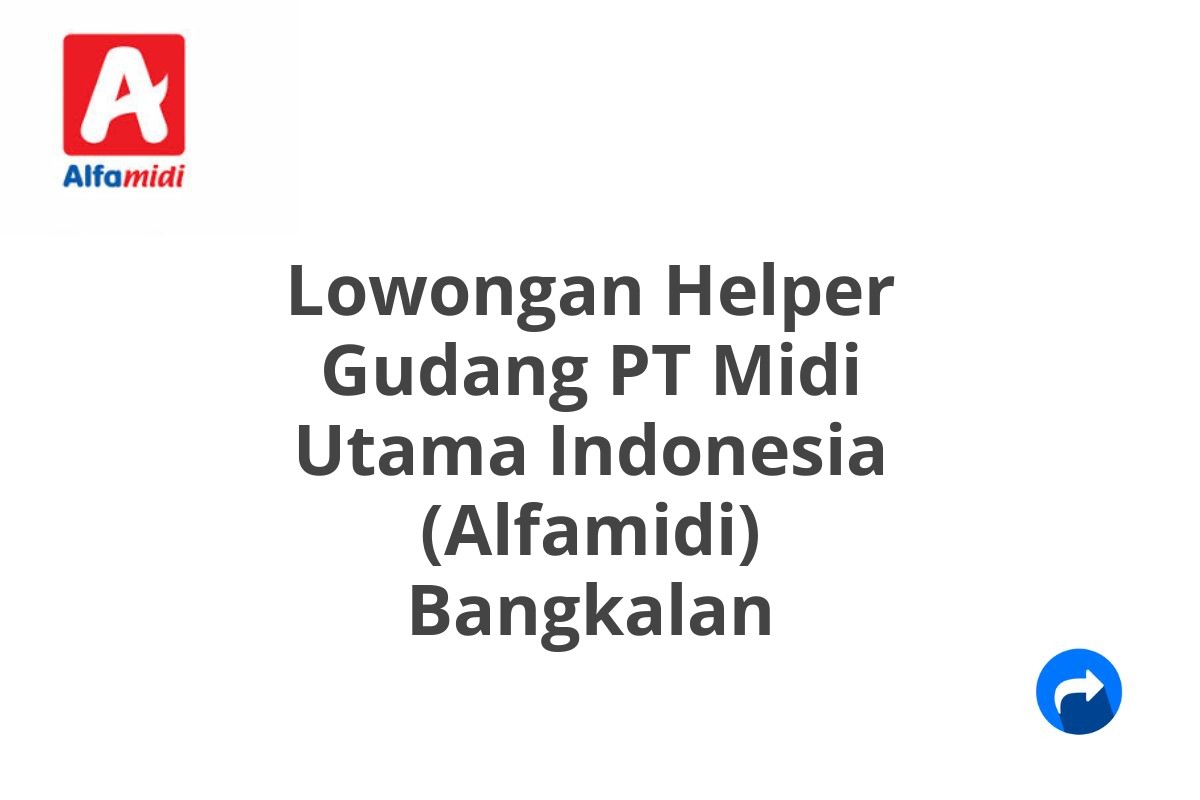 Lowongan Helper Gudang PT Midi Utama Indonesia (Alfamidi) Bangkalan