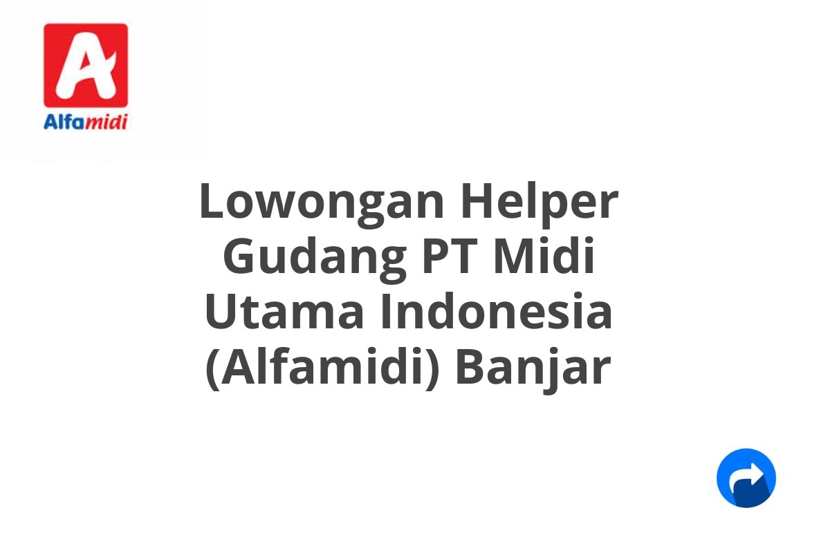 Lowongan Helper Gudang PT Midi Utama Indonesia (Alfamidi) Banjar