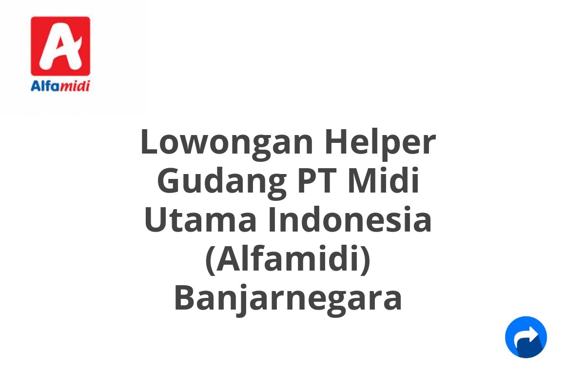 Lowongan Helper Gudang PT Midi Utama Indonesia (Alfamidi) Banjarnegara