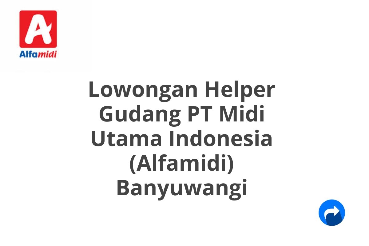 Lowongan Helper Gudang PT Midi Utama Indonesia (Alfamidi) Banyuwangi