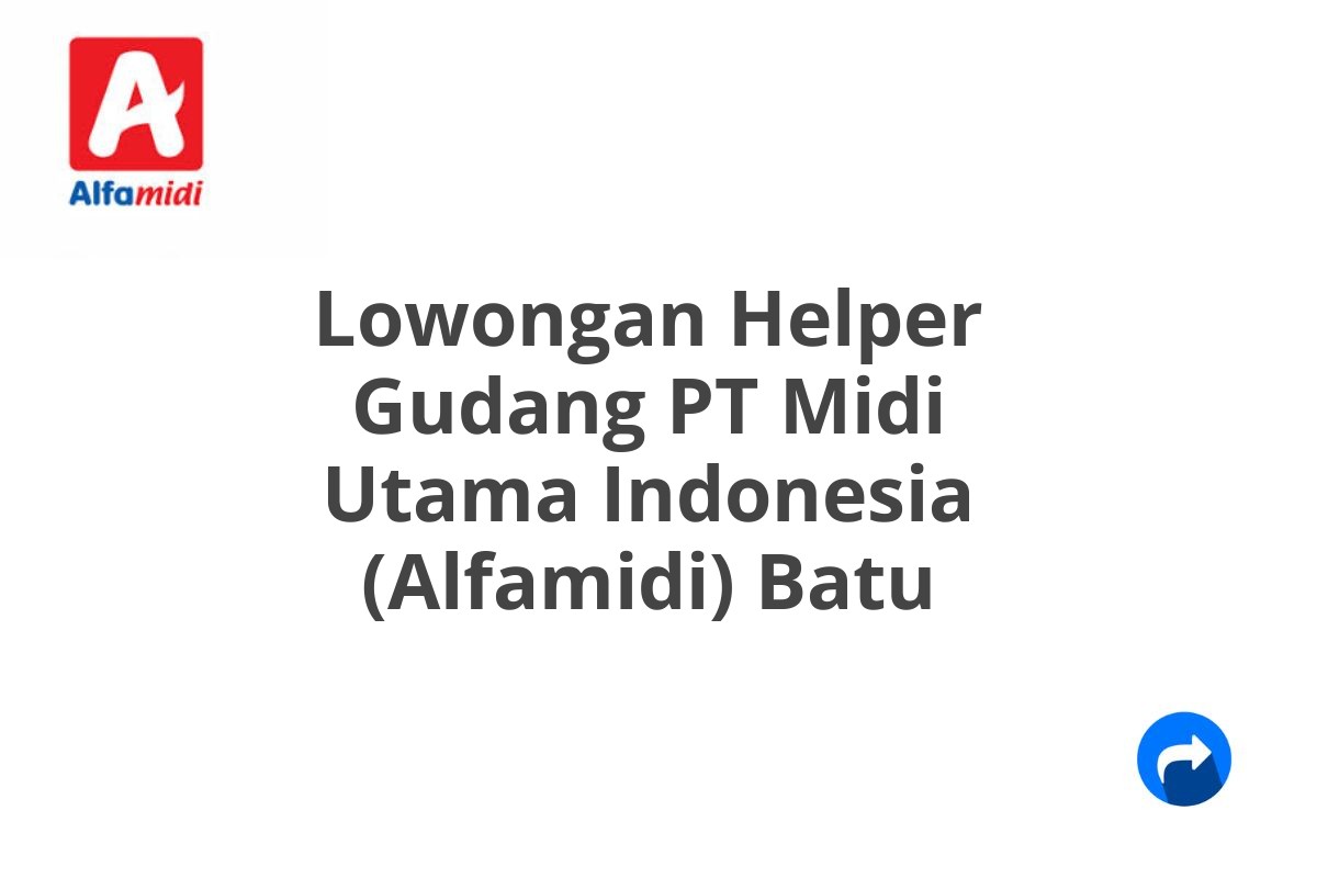 Lowongan Helper Gudang PT Midi Utama Indonesia (Alfamidi) Batu