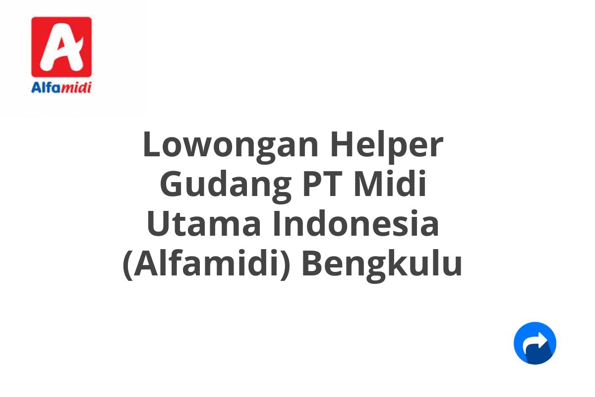 Lowongan Helper Gudang PT Midi Utama Indonesia (Alfamidi) Bengkulu