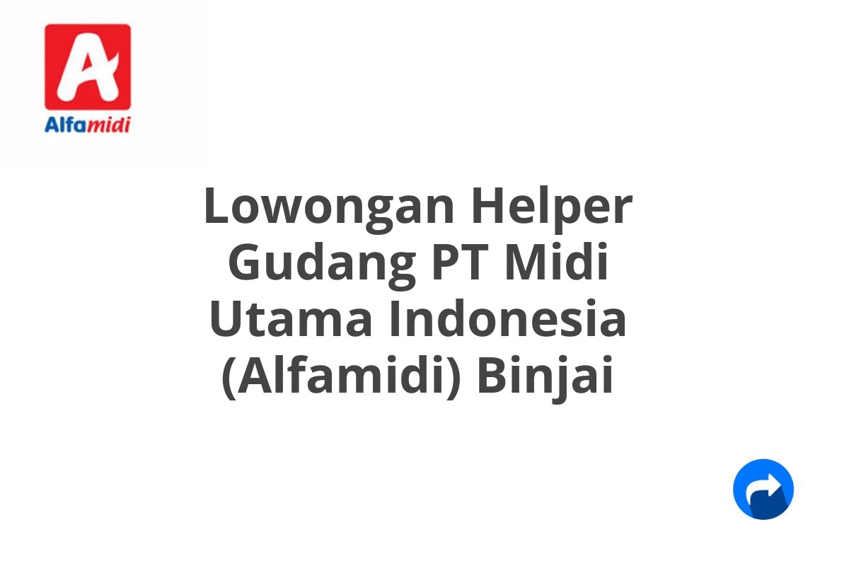 Lowongan Helper Gudang PT Midi Utama Indonesia (Alfamidi) Binjai