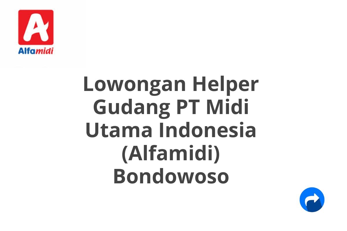 Lowongan Helper Gudang PT Midi Utama Indonesia (Alfamidi) Bondowoso