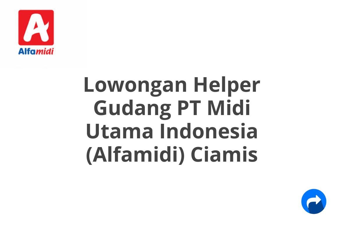 Lowongan Helper Gudang PT Midi Utama Indonesia (Alfamidi) Ciamis