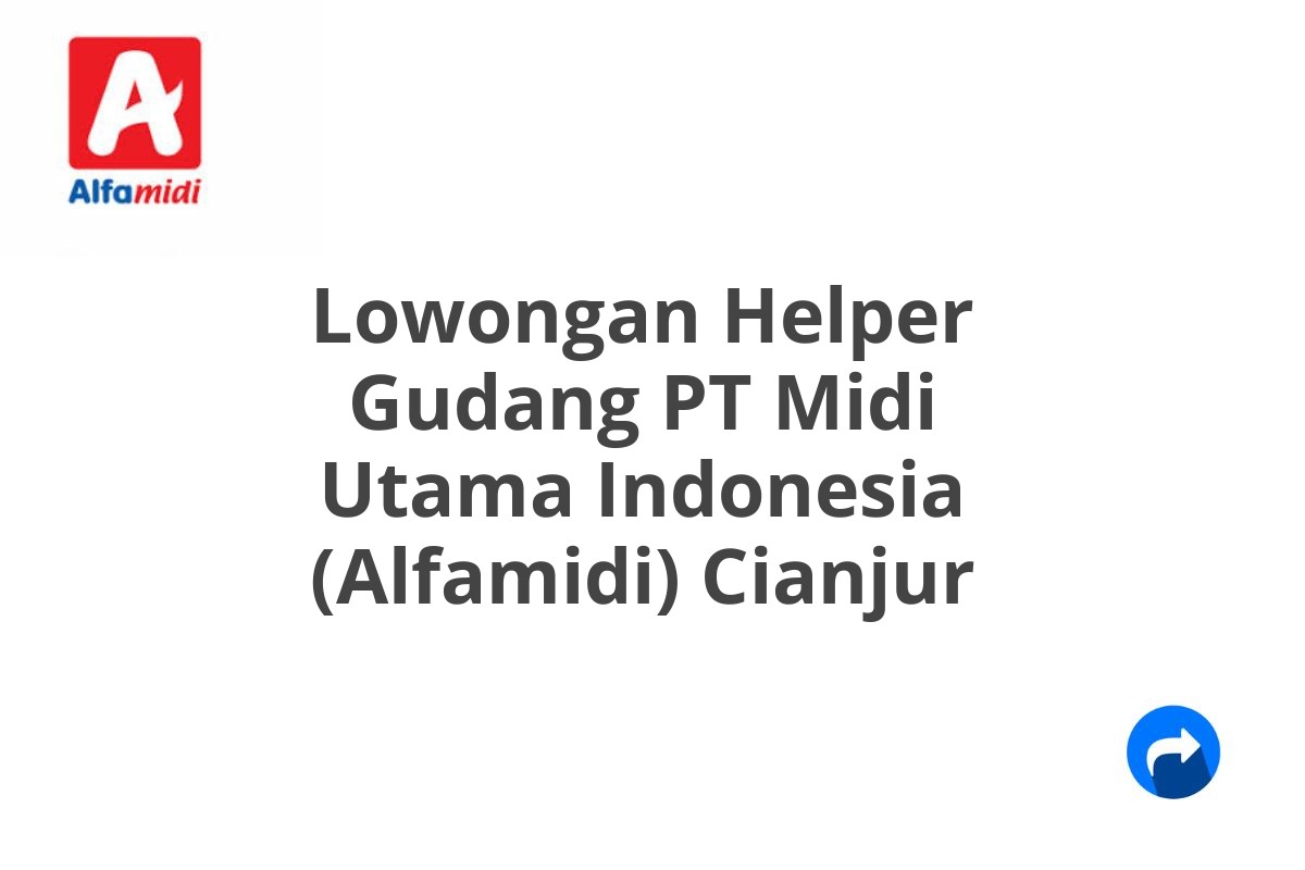 Lowongan Helper Gudang PT Midi Utama Indonesia (Alfamidi) Cianjur