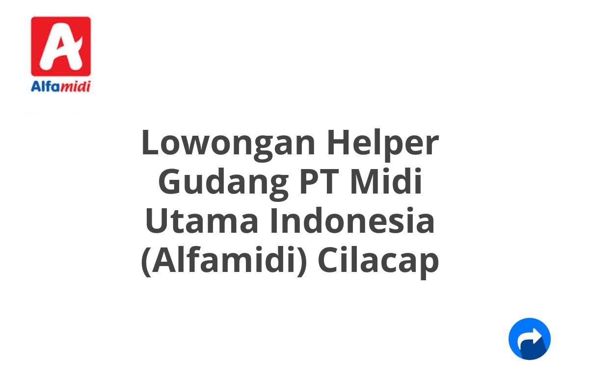 Lowongan Helper Gudang PT Midi Utama Indonesia (Alfamidi) Cilacap