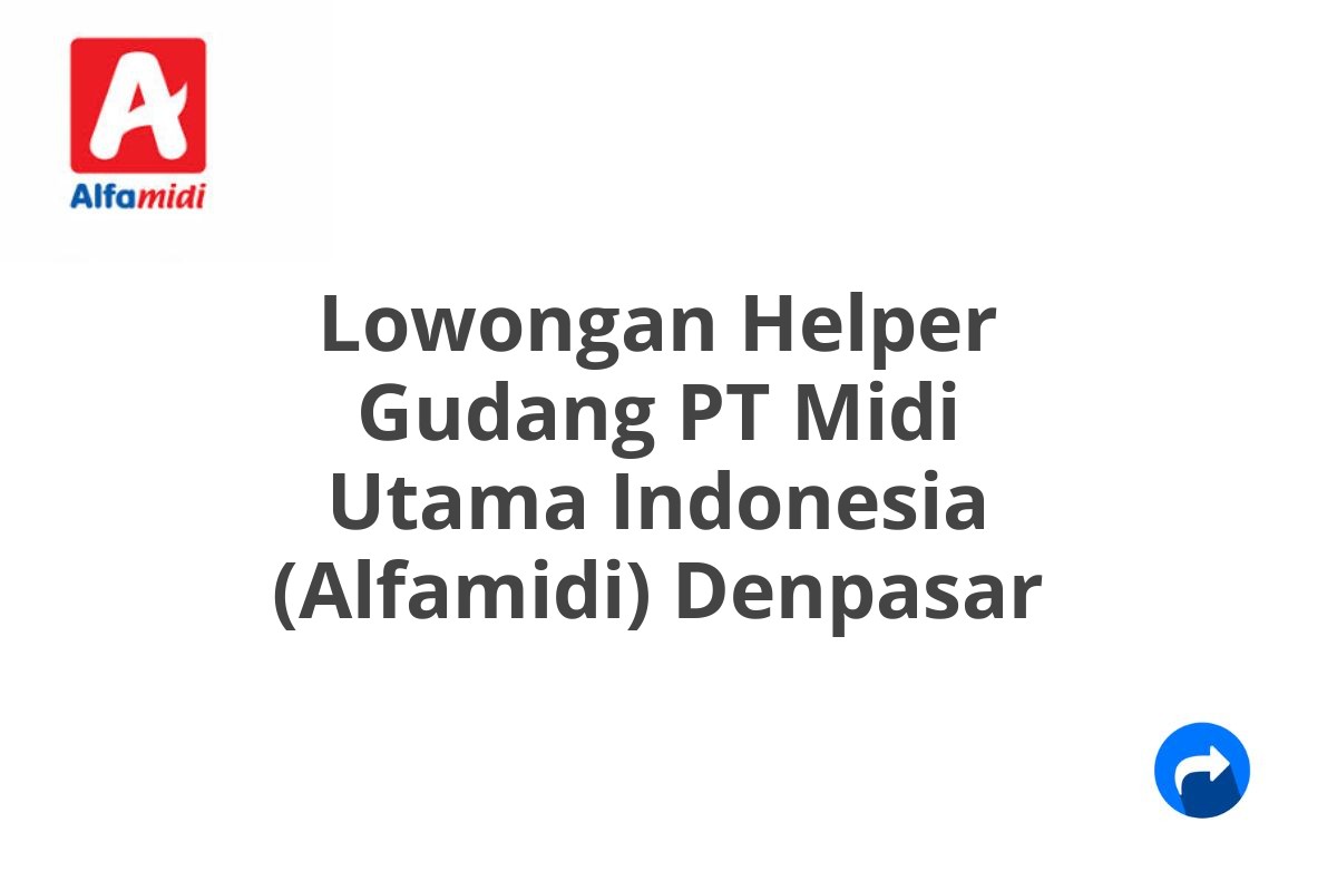 Lowongan Helper Gudang PT Midi Utama Indonesia (Alfamidi) Denpasar