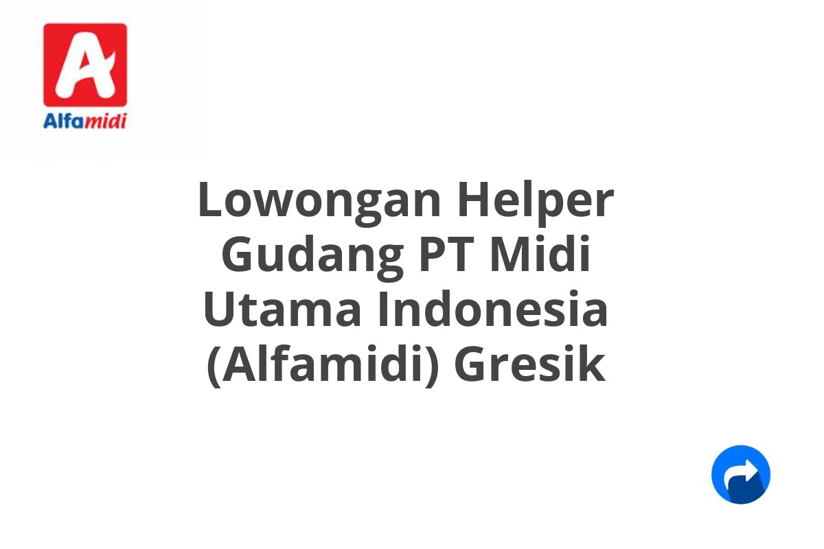 Lowongan Helper Gudang PT Midi Utama Indonesia (Alfamidi) Gresik