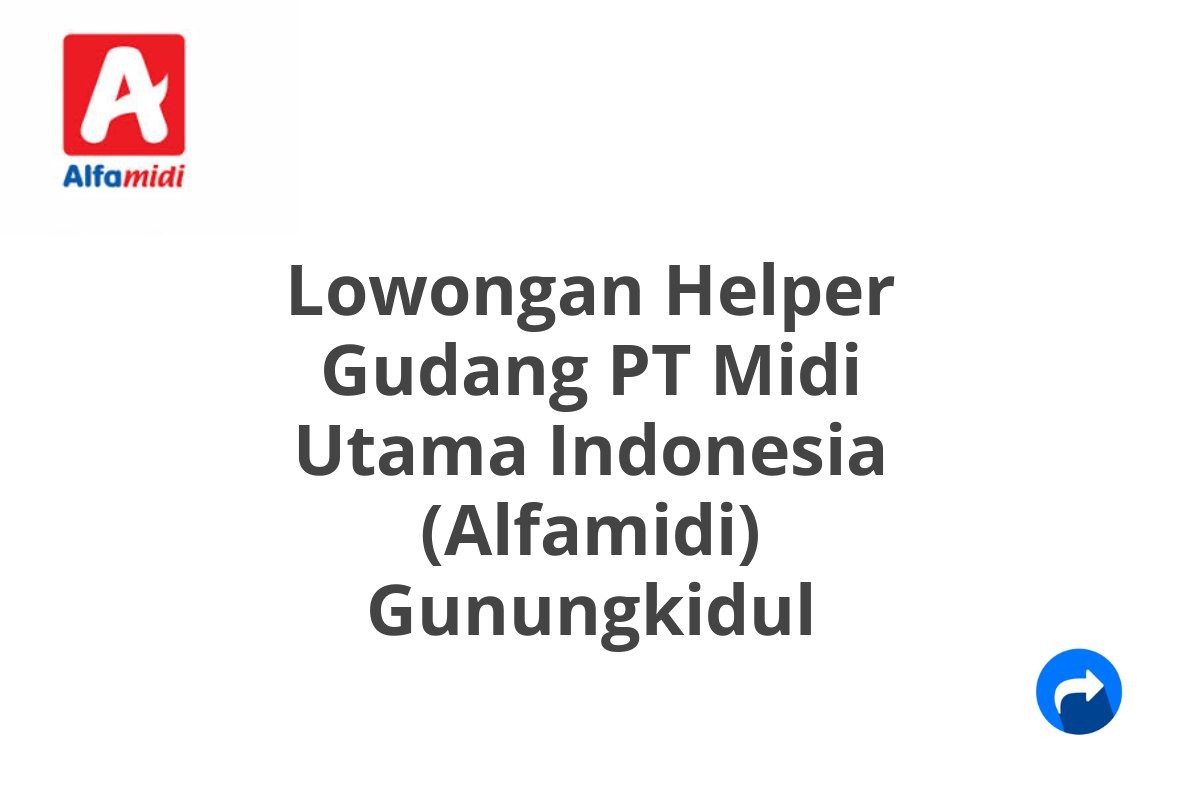 Lowongan Helper Gudang PT Midi Utama Indonesia (Alfamidi) Gunungkidul