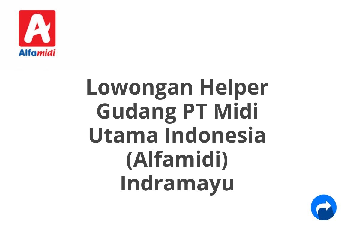 Lowongan Helper Gudang PT Midi Utama Indonesia (Alfamidi) Indramayu