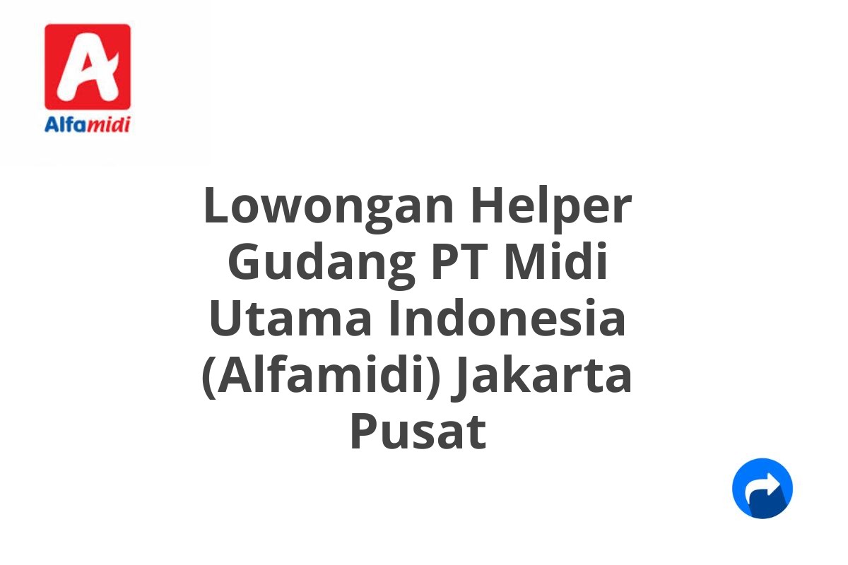 Lowongan Helper Gudang PT Midi Utama Indonesia (Alfamidi) Jakarta Pusat