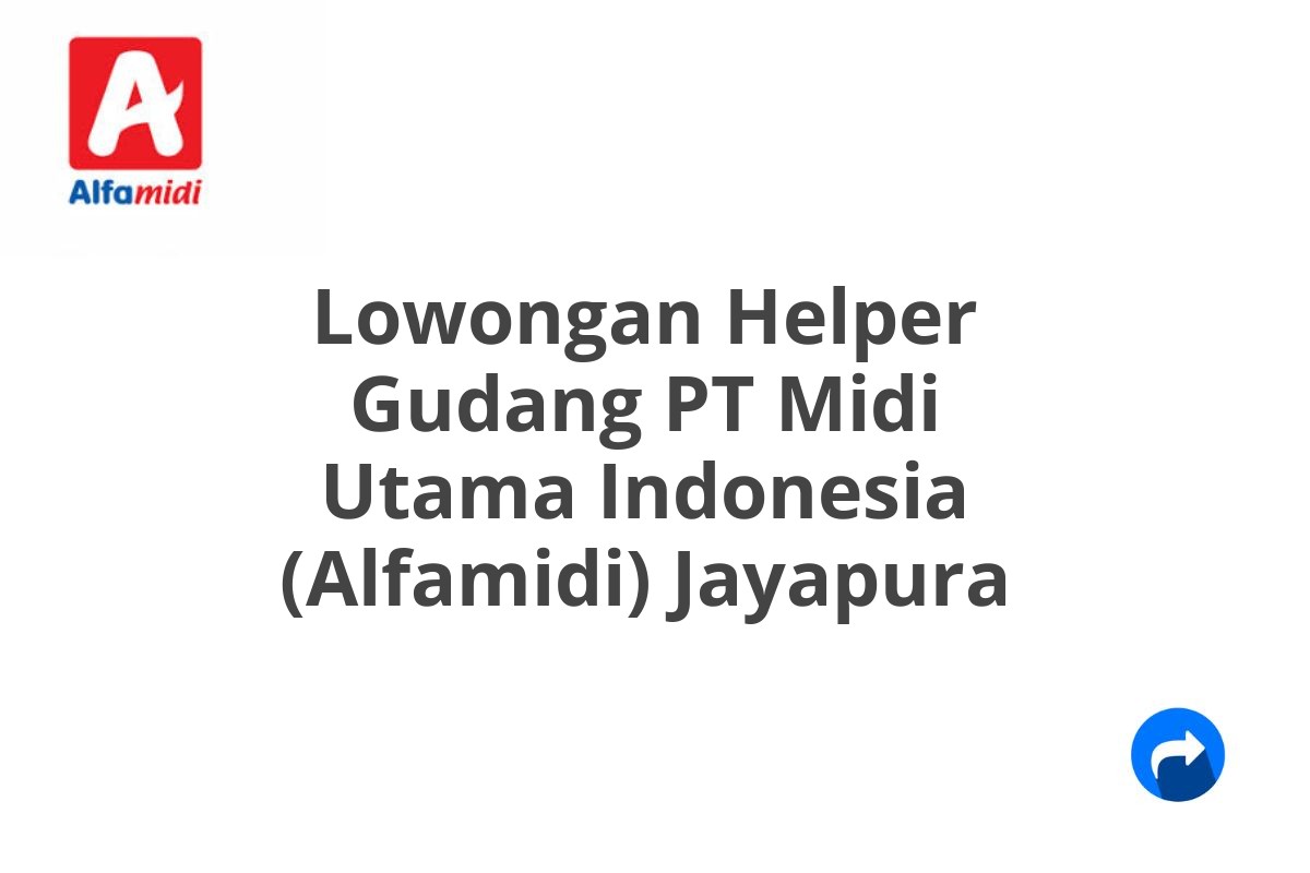 Lowongan Helper Gudang PT Midi Utama Indonesia (Alfamidi) Jayapura