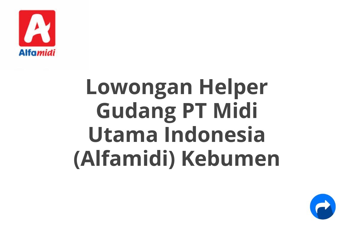 Lowongan Helper Gudang PT Midi Utama Indonesia (Alfamidi) Kebumen