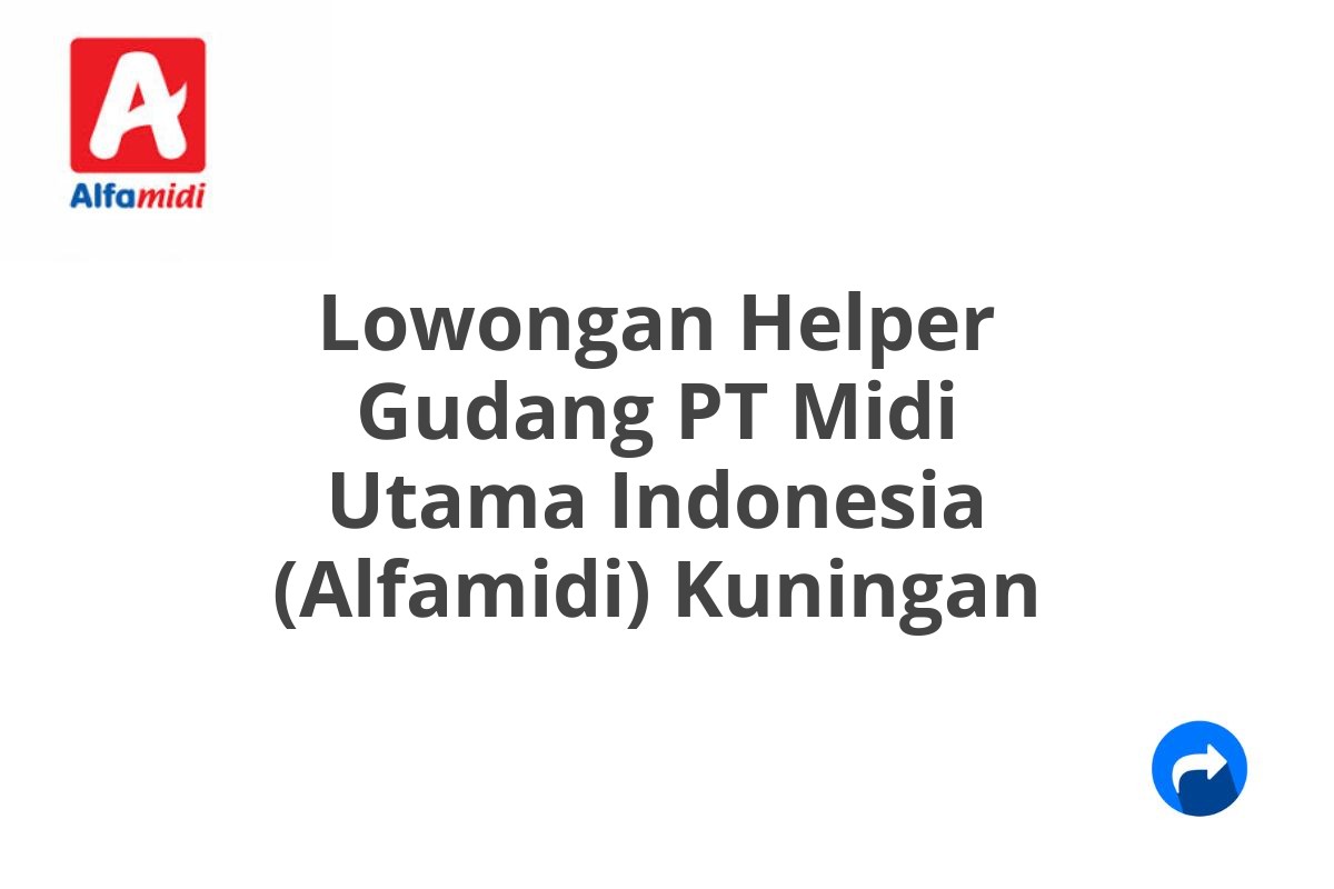 Lowongan Helper Gudang PT Midi Utama Indonesia (Alfamidi) Kuningan