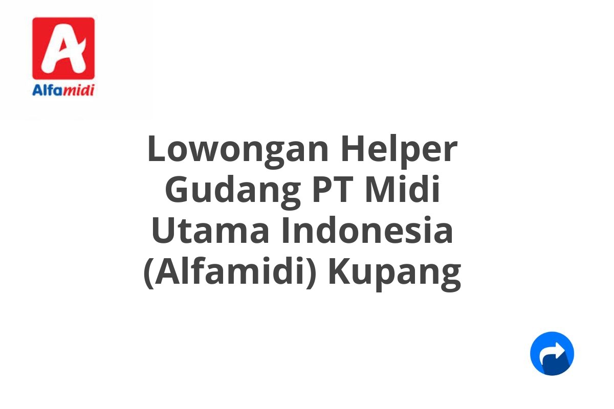 Lowongan Helper Gudang PT Midi Utama Indonesia (Alfamidi) Kupang