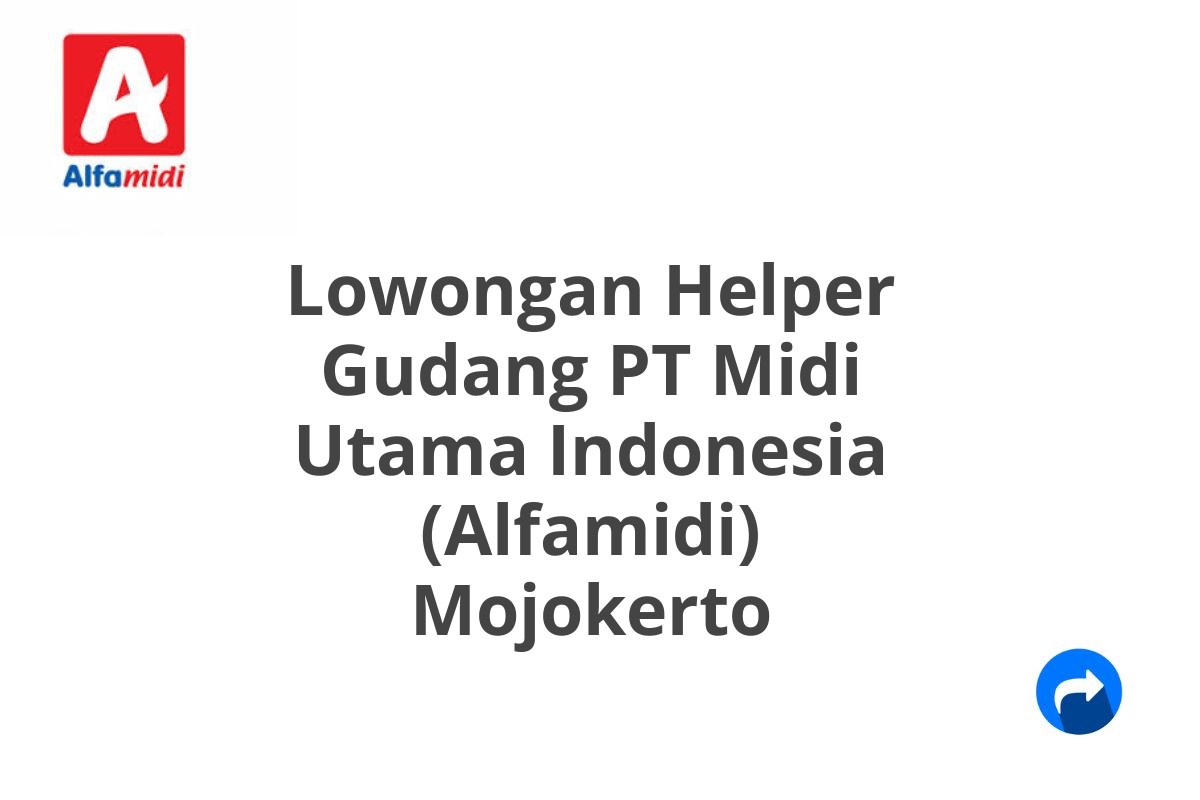 Lowongan Helper Gudang PT Midi Utama Indonesia (Alfamidi) Mojokerto