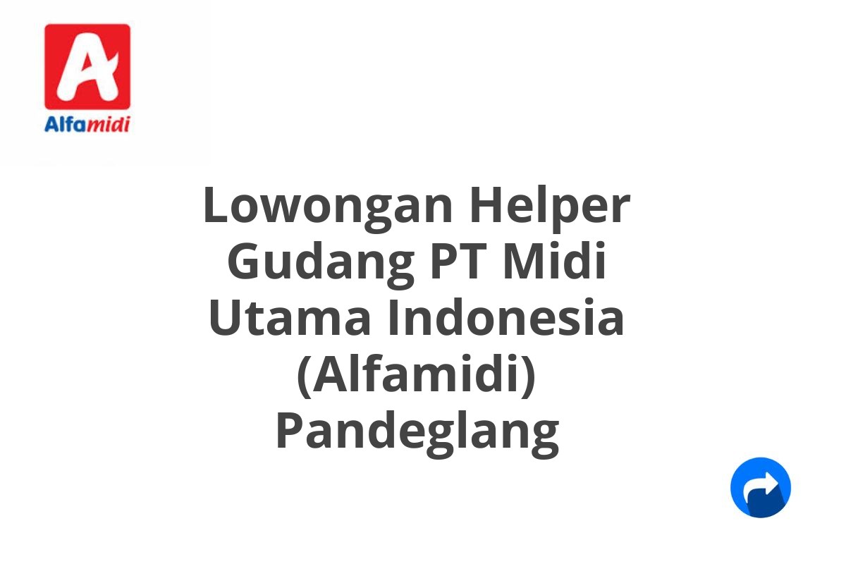 Lowongan Helper Gudang PT Midi Utama Indonesia (Alfamidi) Pandeglang