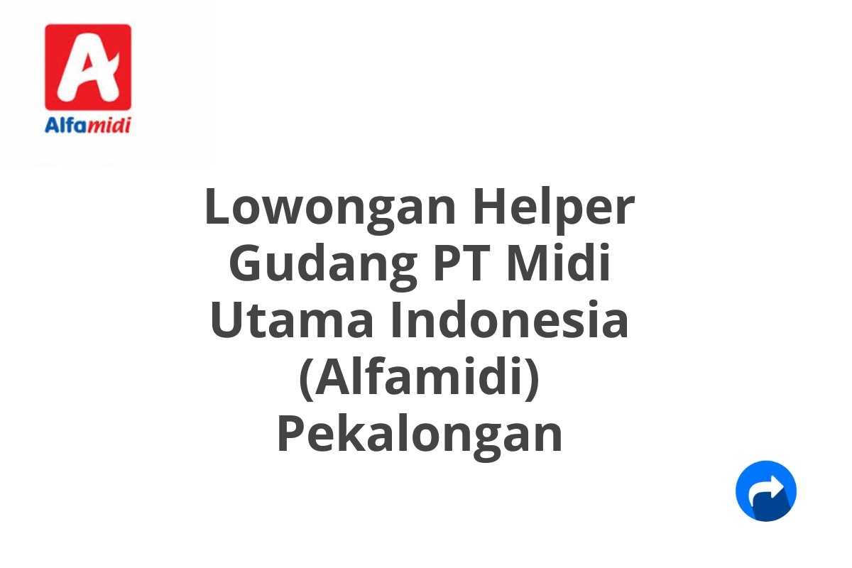 Lowongan Helper Gudang PT Midi Utama Indonesia (Alfamidi) Pekalongan