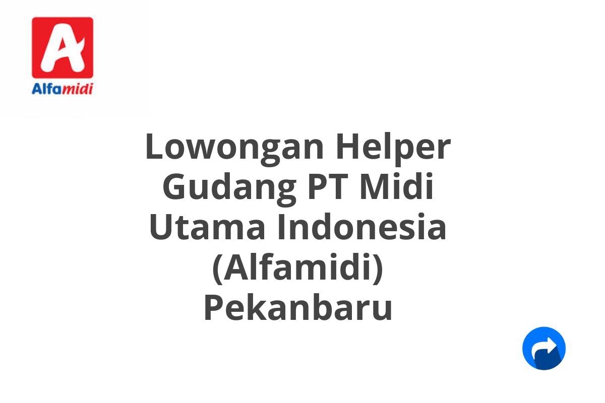 Lowongan Helper Gudang PT Midi Utama Indonesia (Alfamidi) Pekanbaru