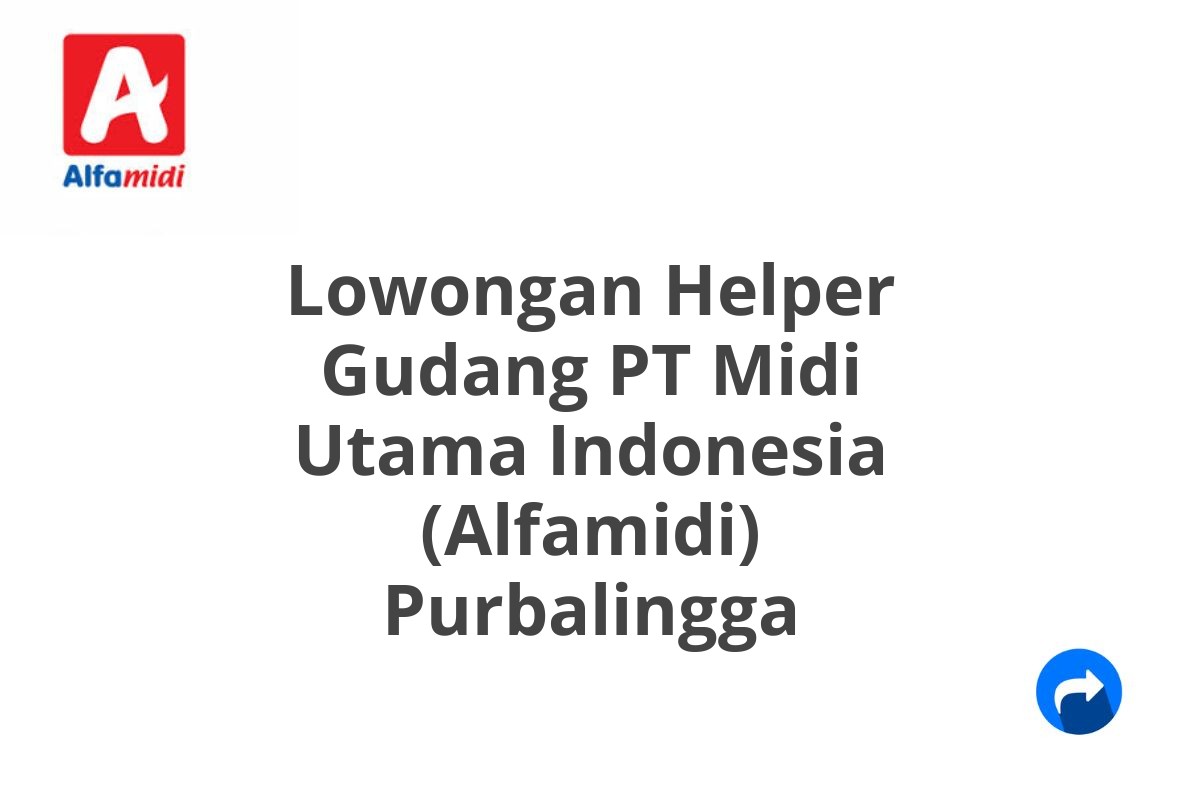 Lowongan Helper Gudang PT Midi Utama Indonesia (Alfamidi) Purbalingga