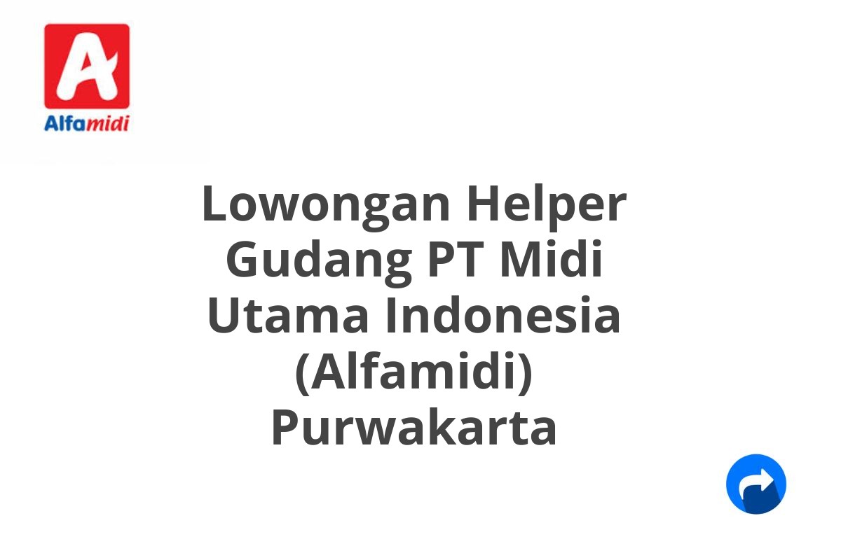 Lowongan Helper Gudang PT Midi Utama Indonesia (Alfamidi) Purwakarta