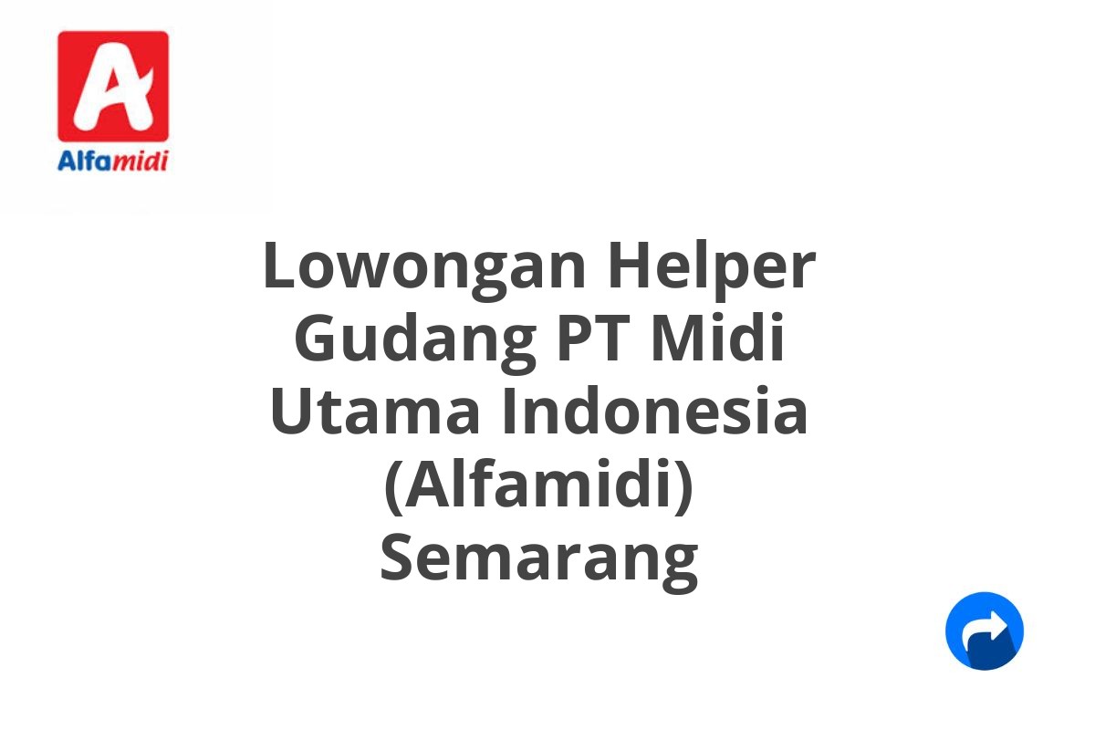 Lowongan Helper Gudang PT Midi Utama Indonesia (Alfamidi) Semarang