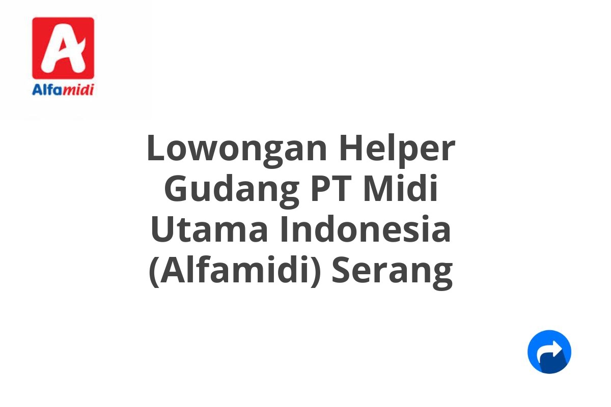 Lowongan Helper Gudang PT Midi Utama Indonesia (Alfamidi) Serang